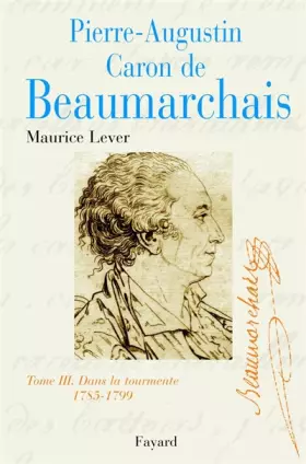Couverture du produit · Pierre-Augustin Caron de Beaumarchais : Tome 3, Dans la tourmente (1785-1799)