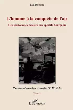 Couverture du produit · L'homme à la conquête de l'air: Des aristocrates éclairés aux sportifs bourgeois (Tome 2)