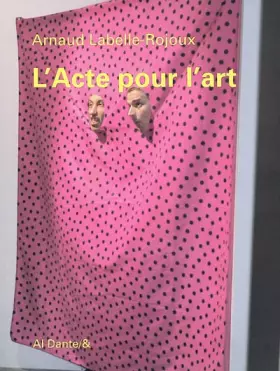 Couverture du produit · L'Acte pour l'art : Suivi de Presque vingt ans après et de  Let's twist again puis de Quelques notules critiques