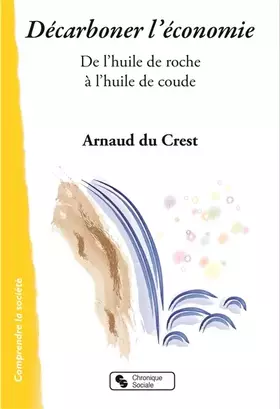 Couverture du produit · DÉCARBONER L'ÉCONOMIE: De l'huile de roche à l'huile de coude