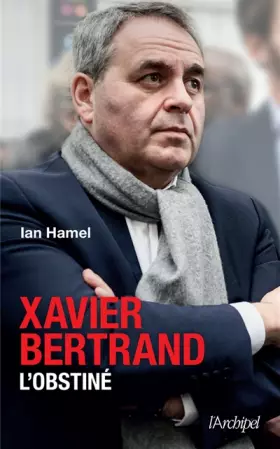 Couverture du produit · Xavier Bertrand, l'obstiné