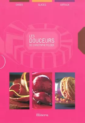Couverture du produit · Les douceurs de Christophe Felder, coffret en 3 volumes : Les meilleures choco Les meilleures glaces Les meilleurs gâteaux