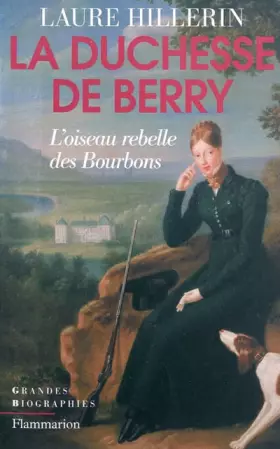 Couverture du produit · La Duchesse de Berry : L'oiseau rebelle des bourbons