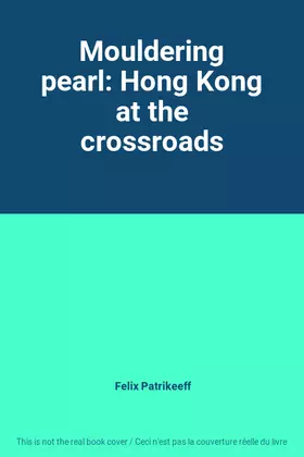 Couverture du produit · Mouldering pearl: Hong Kong at the crossroads