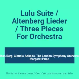 Couverture du produit · Lulu Suite / Altenberg Lieder / Three Pieces For Orchestra