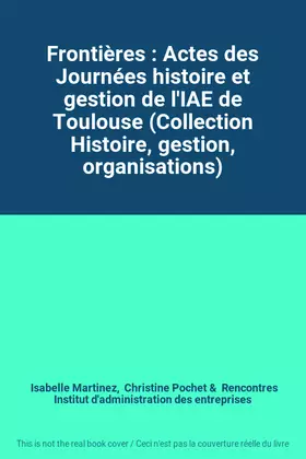 Couverture du produit · Frontières : Actes des Journées histoire et gestion de l'IAE de Toulouse (Collection Histoire, gestion, organisations)