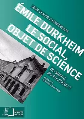 Couverture du produit · Emile Durkheim, le social, objet de science: Du moral au politique ?