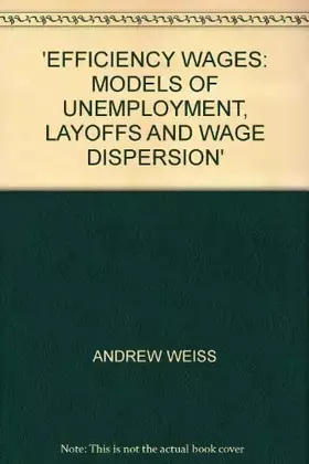 Couverture du produit · Efficiency Wages: Models of Unemployment, Layoffs and Wage Dispersion