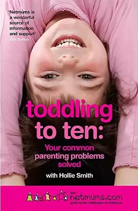 Couverture du produit · Toddling to Ten: Your Common Parenting Problems Solved: The Netmums Guide to the Challenges of Childhood