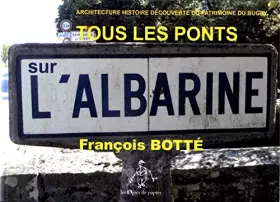 Couverture du produit · Tous les ponts sur l'Albarine: Architecture histoire découverte du patrimoine du Bugey