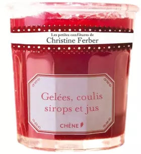 Couverture du produit · Les petites confitures de Christine Ferber - Gelées, coulis, sirops et jus
