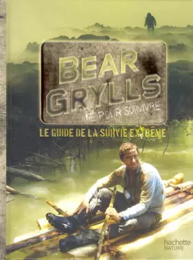 Couverture du produit · Bear Grylls, né pour survivre - Le guide de la survie extrême