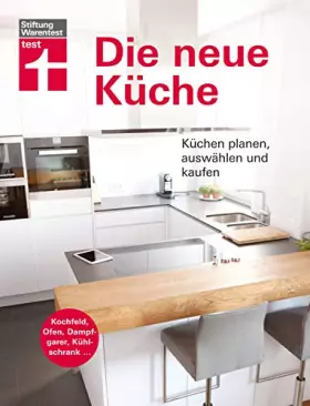 Couverture du produit · Die neue Küche: Planungs- und Handbuch - Individuell - Geräte und Technik - Qualität und Design - Verbraucherrechte beim Kauf: 