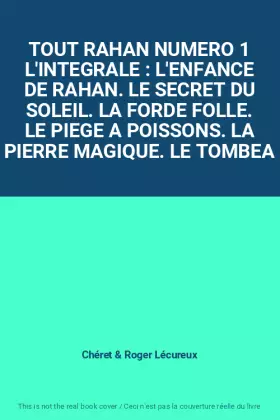 Couverture du produit · TOUT RAHAN NUMERO 1 L'INTEGRALE : L'ENFANCE DE RAHAN. LE SECRET DU SOLEIL. LA FORDE FOLLE. LE PIEGE A POISSONS. LA PIERRE MAGIQ
