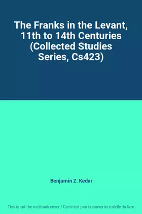 Couverture du produit · The Franks in the Levant, 11th to 14th Centuries (Collected Studies Series, Cs423)
