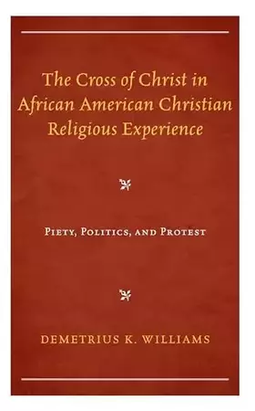 Couverture du produit · The Cross of Christ in African American Christian Religious Experience: Piety, Politics, and Protest (Religion and Race)