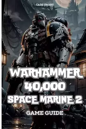 Couverture du produit · Warhammer 40,000: Space Marine 2 Game Guide: Secrets, Skills and strategies to Survive
