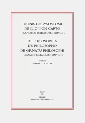 Couverture du produit · Dionis Chrysostomi de ilio non capto. Francisco Philelfo interprete. De philosophia, De philosopho, De ornatu philosophi. Georg