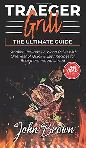 Couverture du produit · Traeger Grill: Smoker Cookbook and Wood Pellet with One Year of Quick and Easy Recipes for Beginners and Advanced