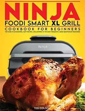 Couverture du produit · Ninja Foodi Smart XL Grill Cookbook for Beginners: The Guide to Accessories, Tasty Recipes, and Answers to the Most Frequently 