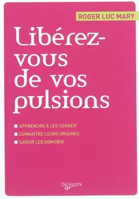 Couverture du produit · Libérez-vous de vos pulsions: Apprendre à les cerner, connaître leurs origines, savoir les dominer