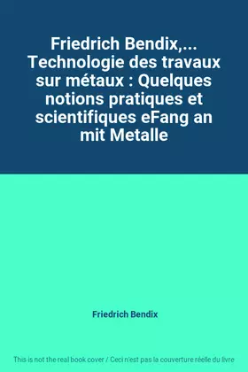 Couverture du produit · Friedrich Bendix,... Technologie des travaux sur métaux : Quelques notions pratiques et scientifiques eFang an mit Metalle
