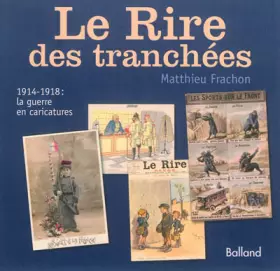 Couverture du produit · LE RIRE DES TRANCHÉES. 1914-1917 : la guerre des caricatures