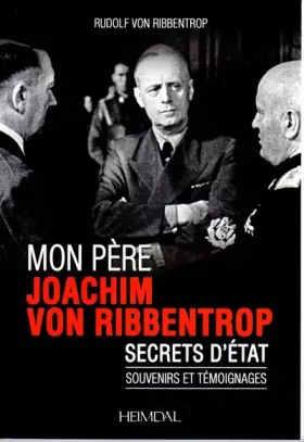 Couverture du produit · Mon père Joachim von Ribbentrop: Secrets d'Etat. Souvenirs et témoignages