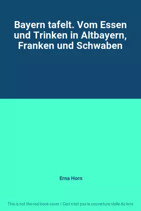 Couverture du produit · Bayern tafelt. Vom Essen und Trinken in Altbayern, Franken und Schwaben