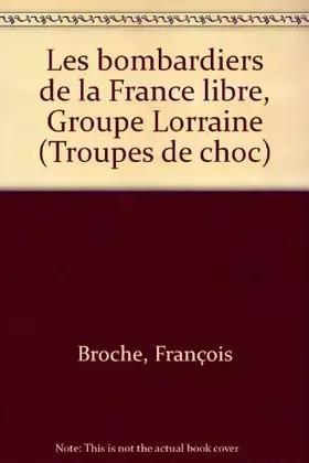 Couverture du produit · Les bombardiers de la France Libre, Groupe Lorraine. Collection : Troupes de choc.