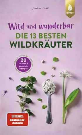 Couverture du produit · Wild und wunderbar: die 13 besten Wildkräuter: Die besten Wildpflanzen finden und genießen. 20 leckere und gesunde Rezepte