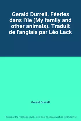 Couverture du produit · Gerald Durrell. Féeries dans l'île (My family and other animals). Traduit de l'anglais par Léo Lack