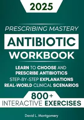 Couverture du produit · Antibiotic Mastery Workbook: Learn to Choose and Prescribe Antibiotics with 800+ Practical Exercises, Step-by-Step Explanations