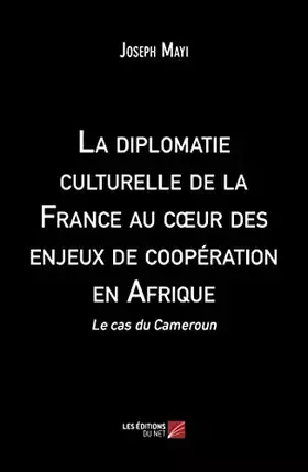 Couverture du produit · La diplomatie culturelle de la France au coeur des enjeux de coopération en Afrique: Le cas du Cameroun