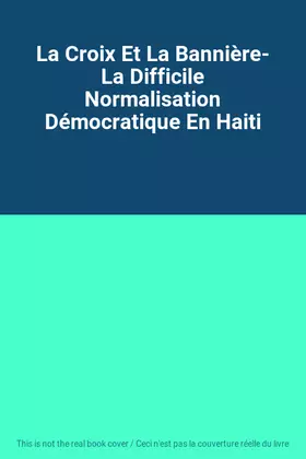 Couverture du produit · La Croix Et La Bannière- La Difficile Normalisation Démocratique En Haiti