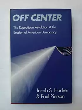 Couverture du produit · Off Center: The Republican Revolution and the Erosion of American Democracy