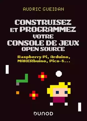 Couverture du produit · Construisez et programmez votre console de jeux open source: Raspberry Pi, Arduino, MAKERbuino, Pico-8...