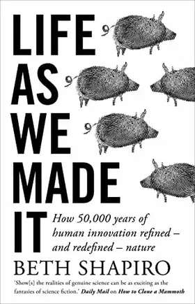 Couverture du produit · Life as We Made It: How 50,000 years of human innovation refined – and redefined – nature