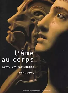 Couverture du produit · L'AME AU CORPS - GRAND-PALAIS PARIS 1993-1994: ARTS ET SCIENCES 1793-1993