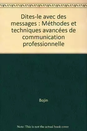 Couverture du produit · Dites-le avec des messages : Méthodes et techniques avancées de communication professionnelle