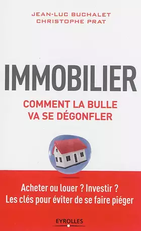 Couverture du produit · Immobilier, comment la bulle va se dégonfler : Acheter ou louer ? Investir ? Les clés pour éviter de se faire piéger