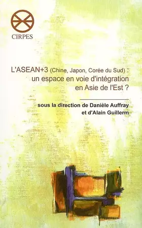 Couverture du produit · L'ASEAN + 3 (Chine, Japon, Corée du Sud) : un espace en voie d'intégration en Asie de l'Est ?