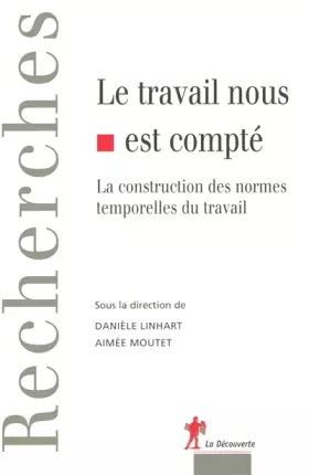 Couverture du produit · Le travail nous est compté : La construction des normes temporelles du travail
