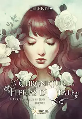Couverture du produit · Les Chroniques des Fleurs d'Opale, Tome I - La Candeur de la Rose, partie 1