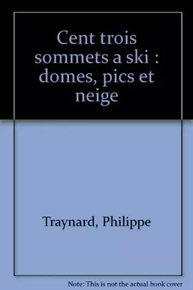 Couverture du produit · Domes, pics et neige, 103 sommets a ski