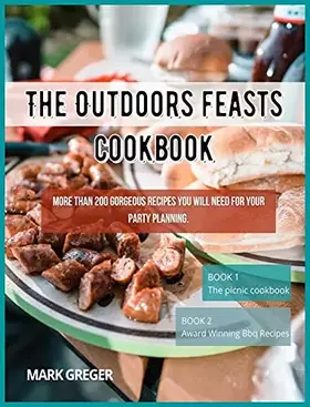 Couverture du produit · The Outdoors feasts cookbook: More than 200 gorgeous recipes You Will Need for your party planning.