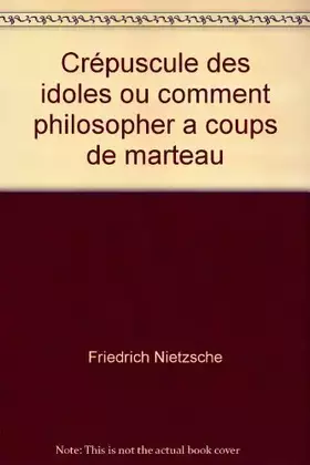 Couverture du produit · Crépuscule des idoles, ou, Comment philosopher à coups de marteau