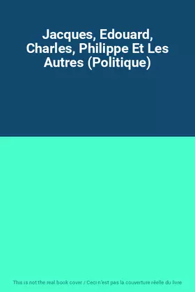 Couverture du produit · Jacques, Edouard, Charles, Philippe Et Les Autres (Politique)