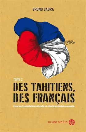 Couverture du produit · Des Tahitiens, des Français: Tome 2, Essai sur l’assimilation culturelle en situation coloniale consentie