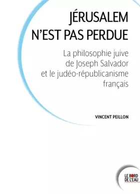 Couverture du produit · Jérusalem n'est pas perdue: La philosophie juive de Joseph Salvador et le judéo-républicanisme français